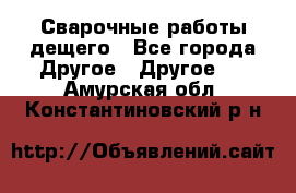 Сварочные работы дещего - Все города Другое » Другое   . Амурская обл.,Константиновский р-н